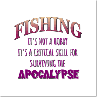 Fishing: It's Not a Hobby - It's a Critical Skill for Surviving the Apocalypse Posters and Art